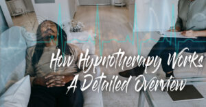 How Hypnotherapy Works A Detailed Overview